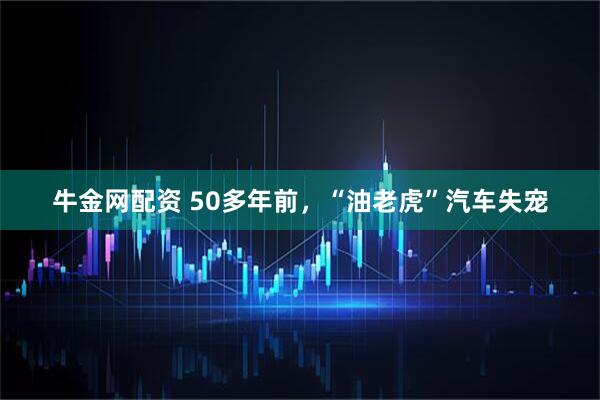 牛金网配资 50多年前，“油老虎”汽车失宠